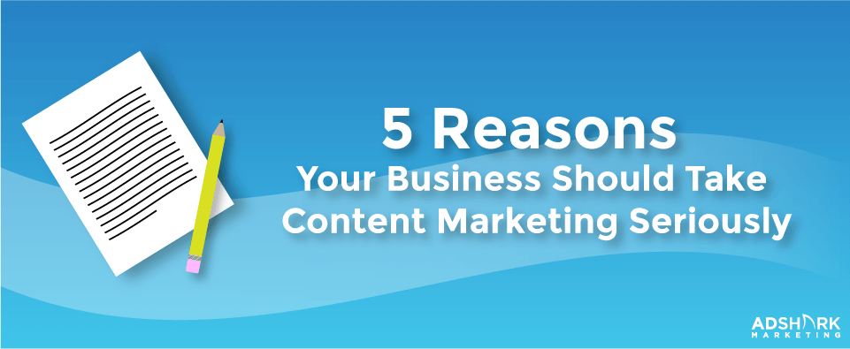 5 Reasons to take Content Marketing Seriously