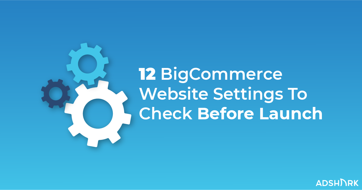 AdsharkBlog - BigcommerceWebsiteSettings - March2020