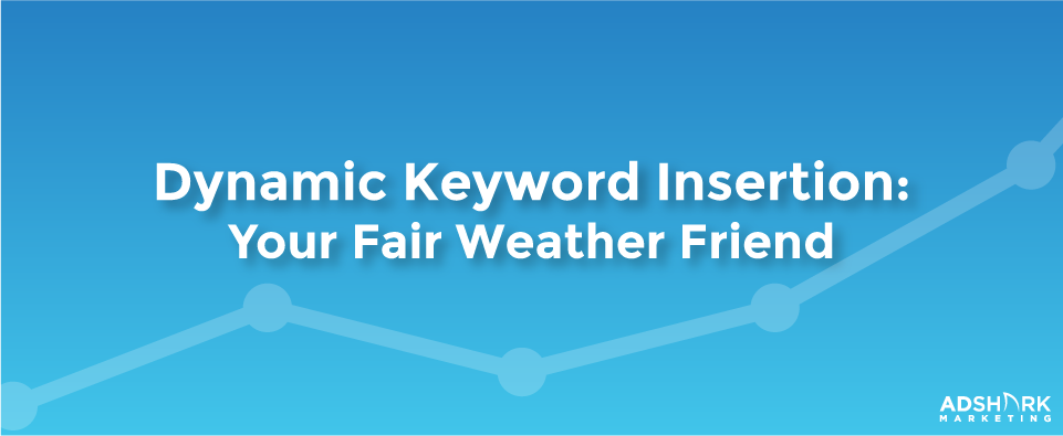 A blue graphic box with the title, "Dynamic Keyword Insertion- Your Fair Weather Friend."