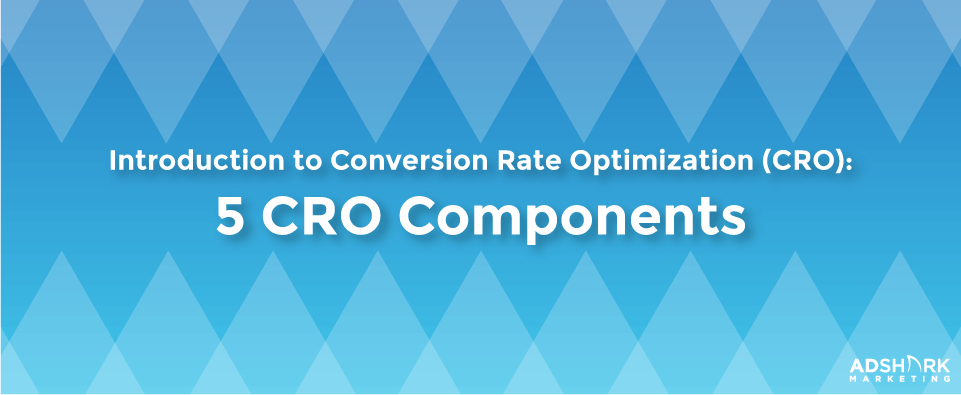 Introduction to Conversion Rate Optimization (CRO) 5 CRO Components