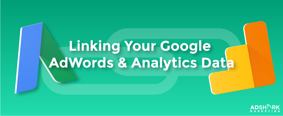 A graphic with the google plus and google analytics logos with the caption, "Linking Your Google AdWords and Analytics Data."