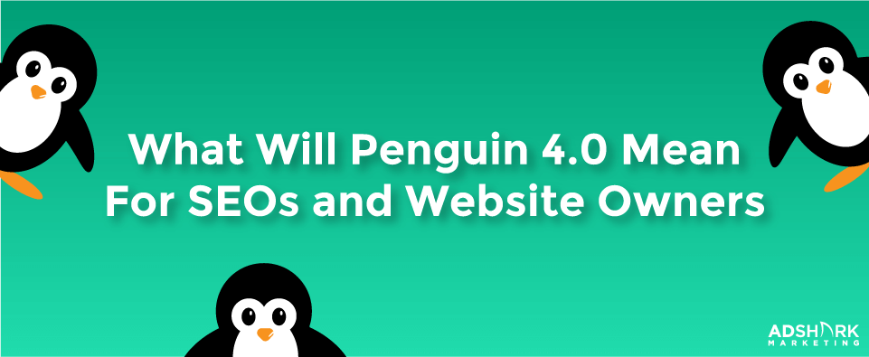 What Will Penguin 4.0 Mean for SEOs and Website Owners