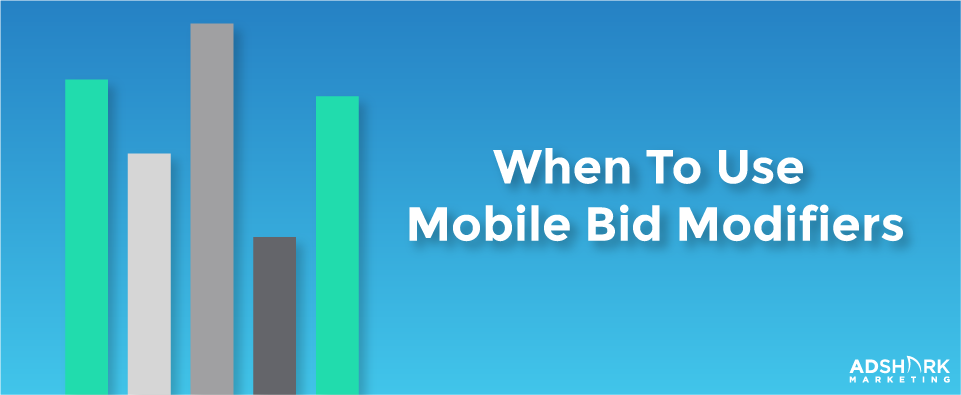 When to Use Mobile Bid Modifiers